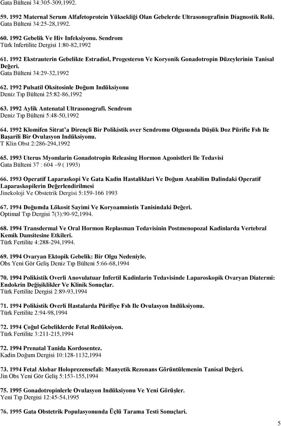 1992 Pulsatil Oksitosinle Doğum Indüksiyonu Deniz Tıp Bülteni 25:82-86,1992 63. 1992 Aylik Antenatal Ultrasonografi. Sendrom Deniz Tıp Bülteni 5:48-50,1992 64.