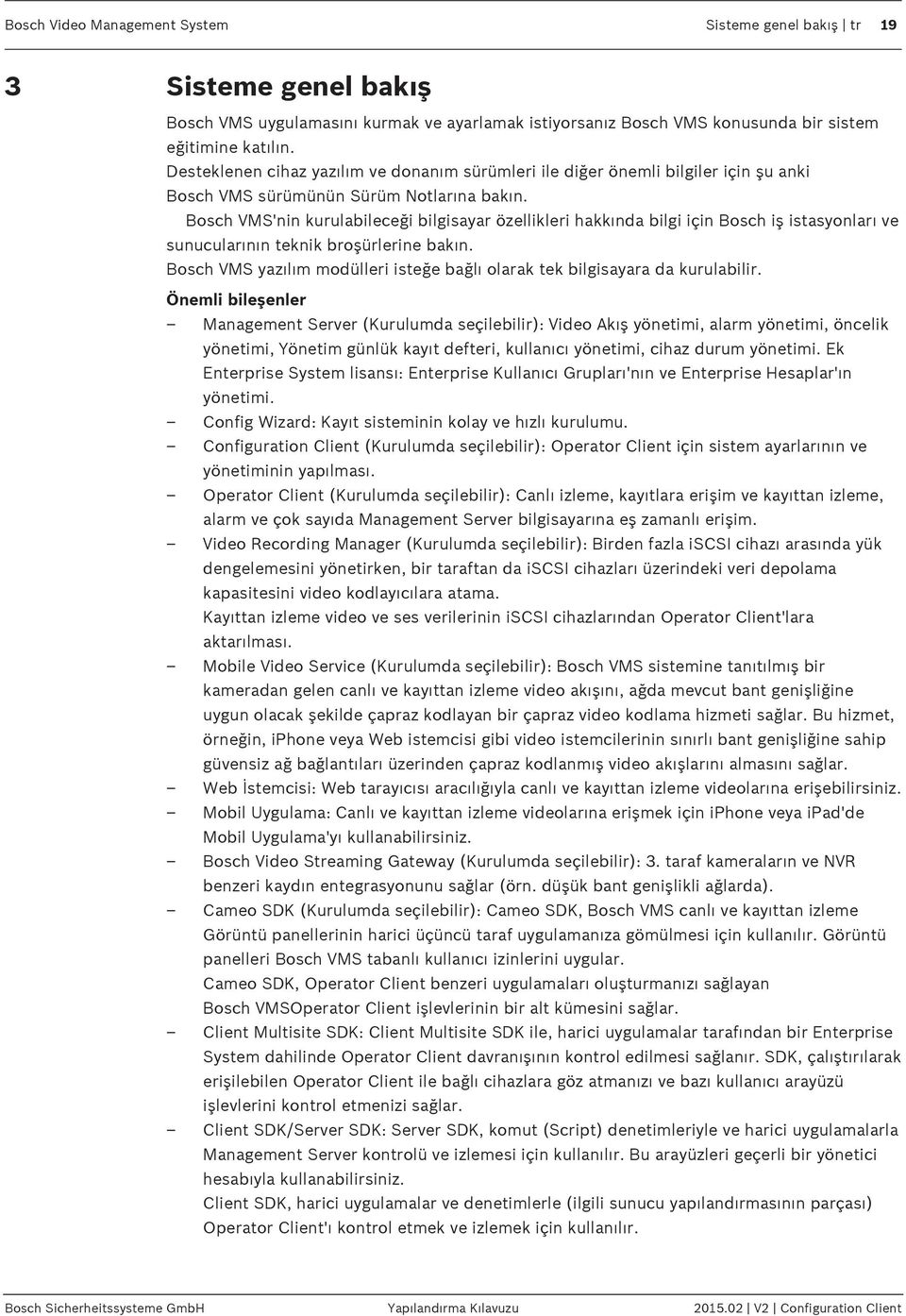 Bosch VMS'nin kurulabileceği bilgisayar özellikleri hakkında bilgi için Bosch iş istasyonları ve sunucularının teknik broşürlerine bakın.