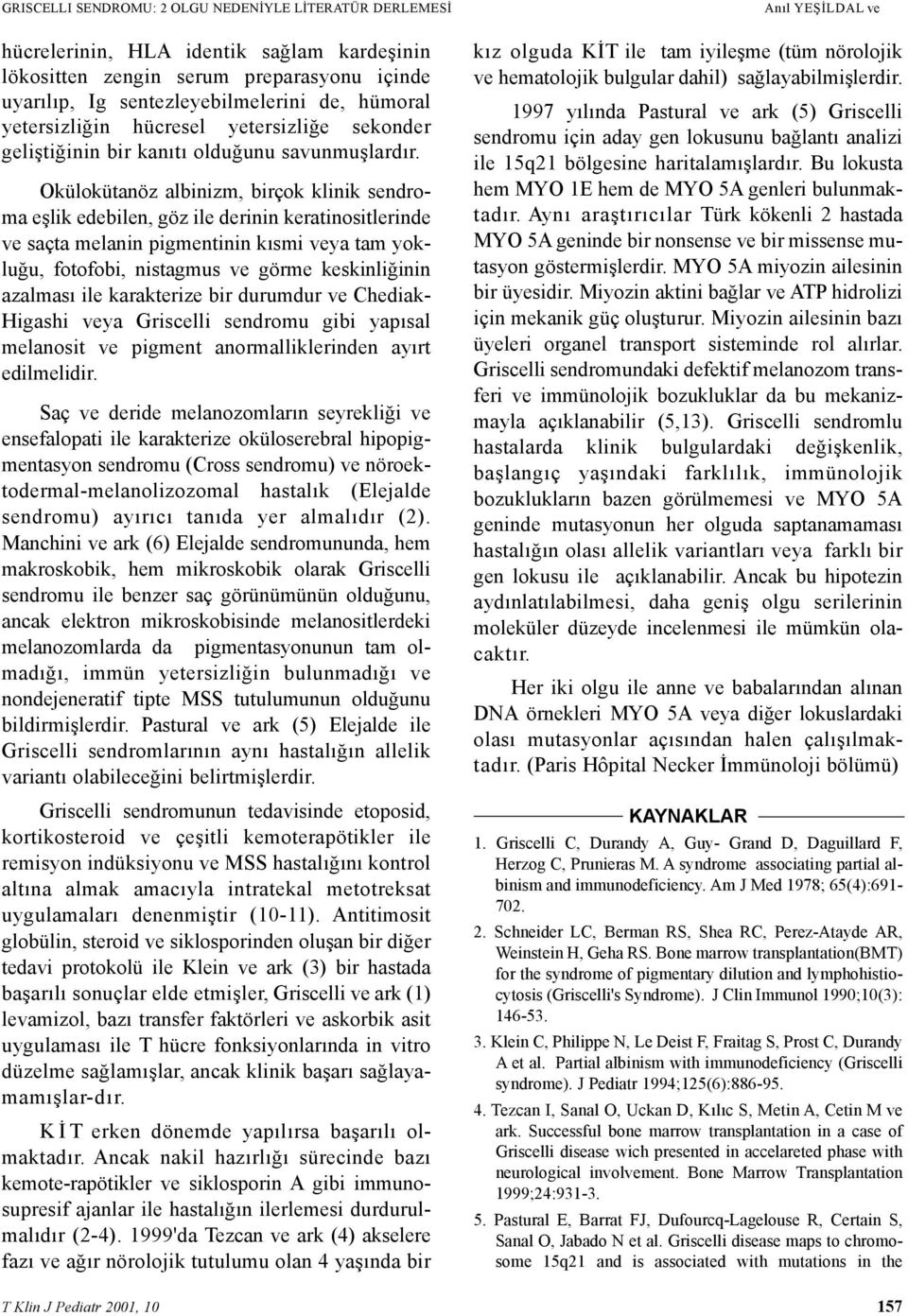 Okülokütanöz albinizm, birçok klinik sendroma eþlik edebilen, göz ile derinin keratinositlerinde ve saçta melanin pigmentinin kýsmi veya tam yokluðu, fotofobi, nistagmus ve görme keskinliðinin