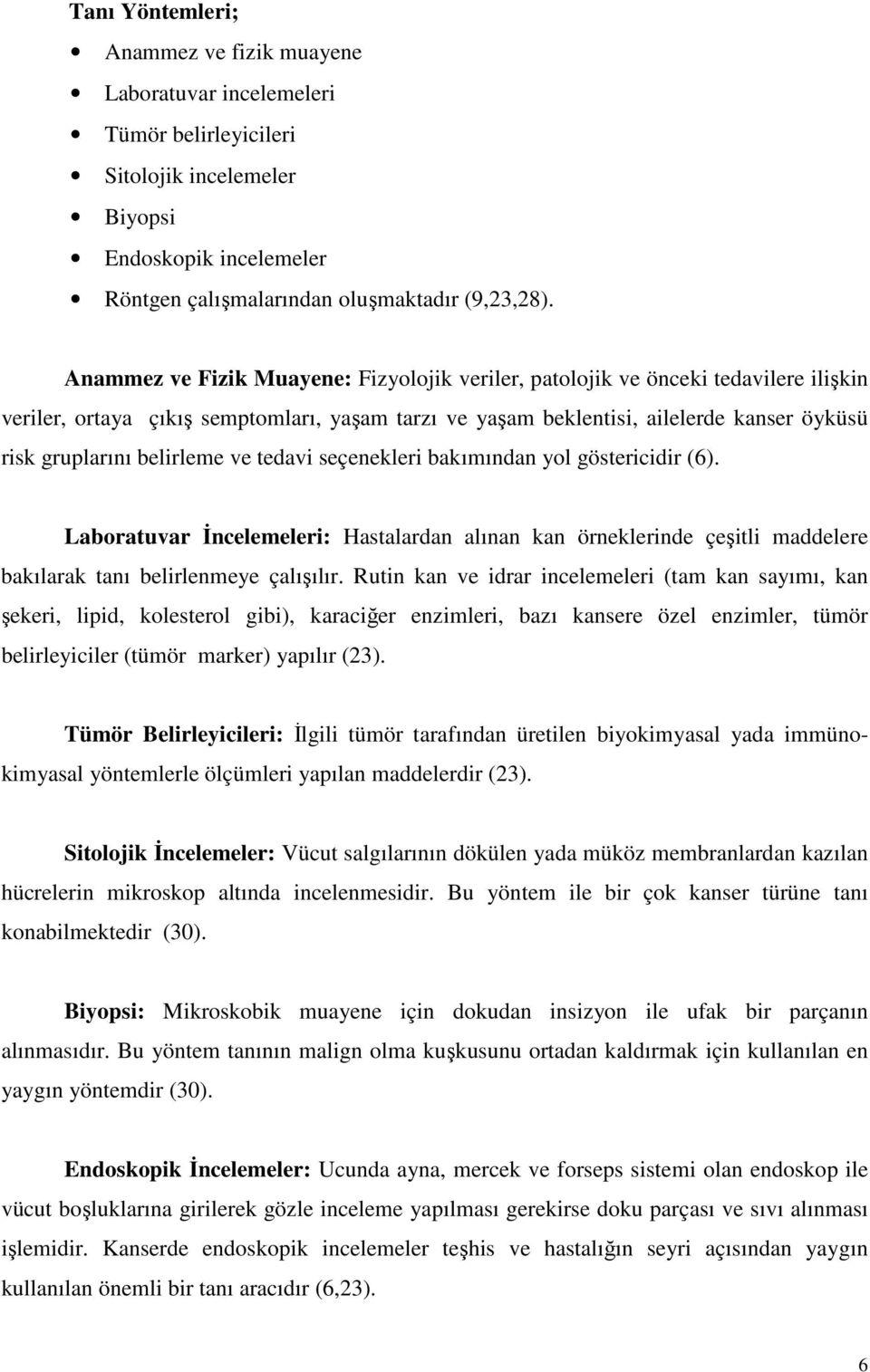 belirleme ve tedavi seçenekleri bakımından yol göstericidir (6). Laboratuvar Đncelemeleri: Hastalardan alınan kan örneklerinde çeşitli maddelere bakılarak tanı belirlenmeye çalışılır.