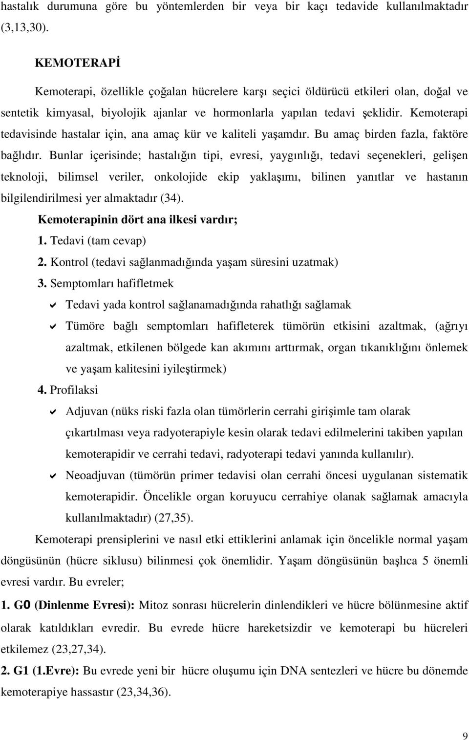 Kemoterapi tedavisinde hastalar için, ana amaç kür ve kaliteli yaşamdır. Bu amaç birden fazla, faktöre bağlıdır.