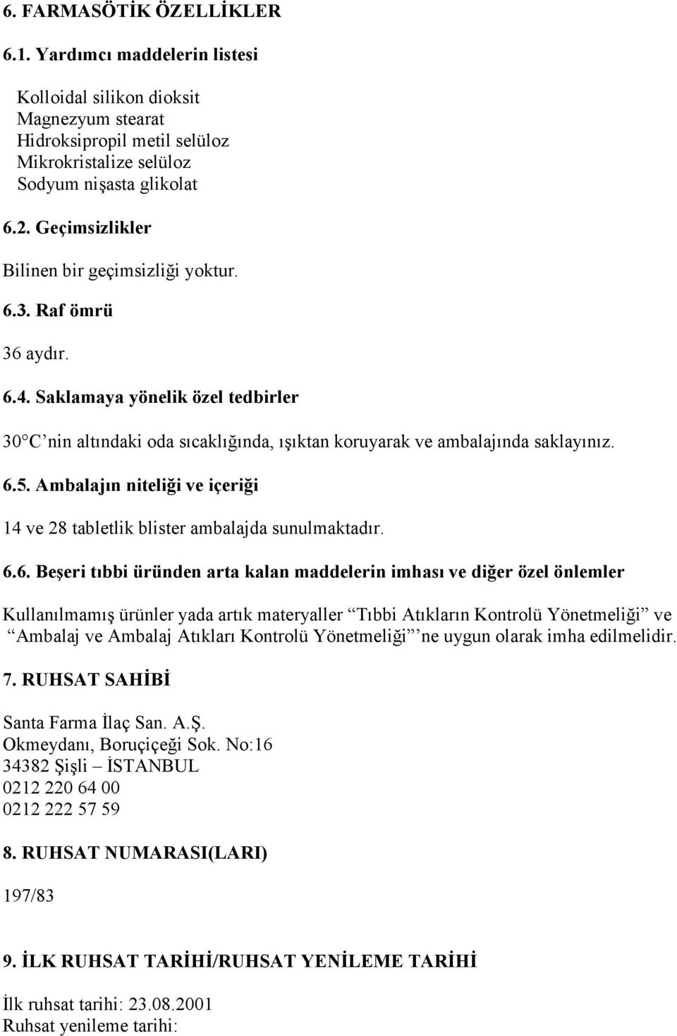 Ambalajın niteliği ve içeriği 14 ve 28 tabletlik blister ambalajda sunulmaktadır. 6.