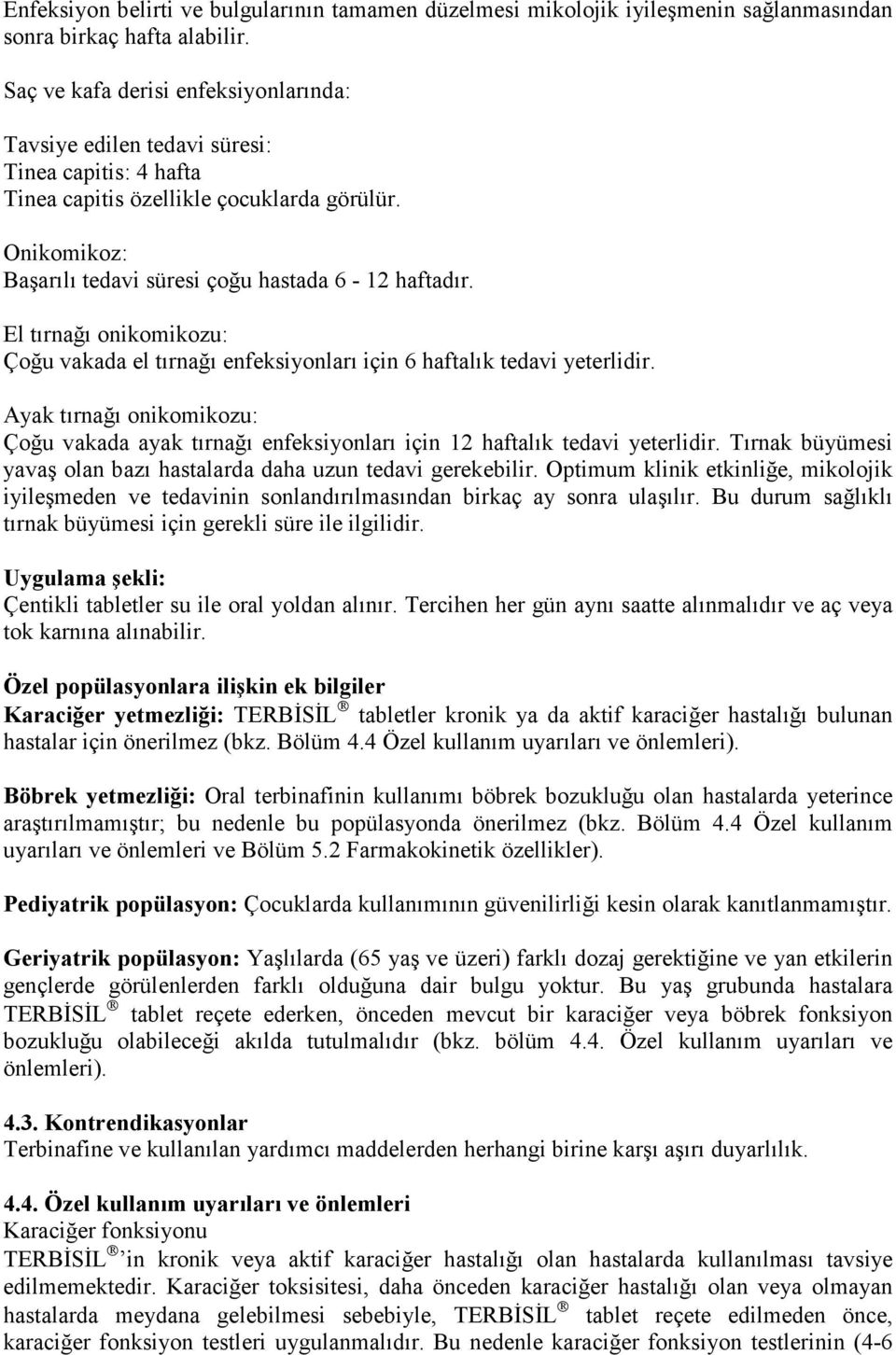 El tırnağı onikomikozu: Çoğu vakada el tırnağı enfeksiyonları için 6 haftalık tedavi yeterlidir. Ayak tırnağı onikomikozu: Çoğu vakada ayak tırnağı enfeksiyonları için 12 haftalık tedavi yeterlidir.