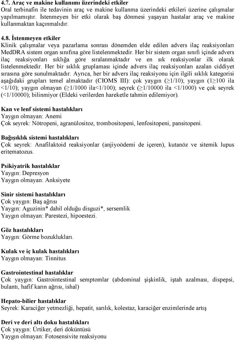 Đstenmeyen etkiler Klinik çalışmalar veya pazarlama sonrası dönemden elde edilen advers ilaç reaksiyonları MedDRA sistem organ sınıfına göre listelenmektedir.