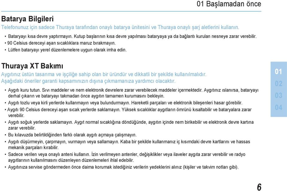 Lütfen bataryayı yerel düzenlemelere uygun olarak imha edin. Thuraya XT Bakımı Aygıtınız üstün tasarıma ve işçiliğe sahip olan bir üründür ve dikkatli bir şekilde kullanılmalıdır.