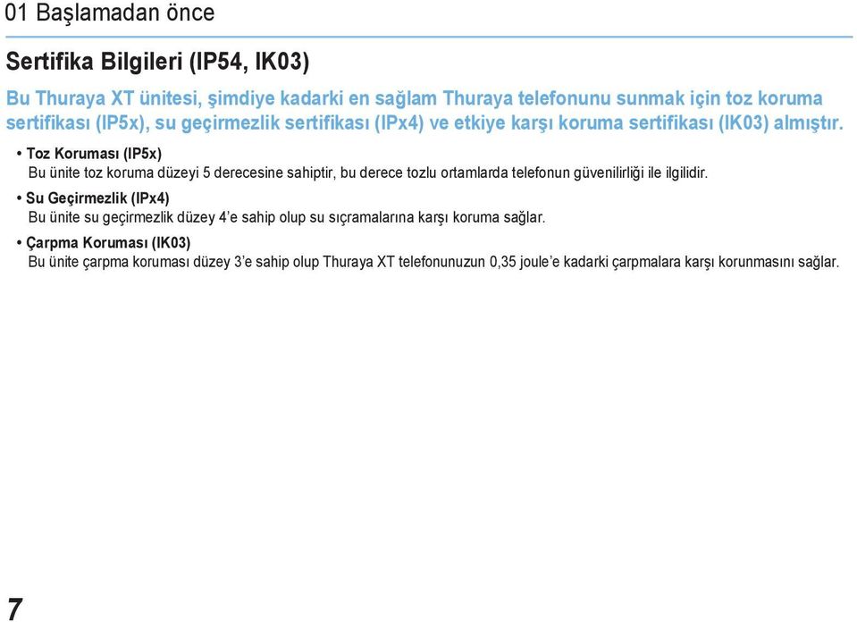 Toz Koruması (IP5x) Bu ünite toz koruma düzeyi 5 derecesine sahiptir, bu derece tozlu ortamlarda telefonun güvenilirliği ile ilgilidir.