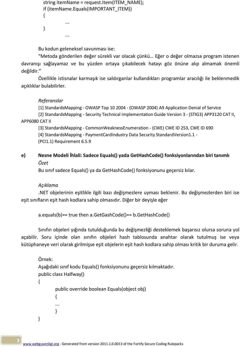 alıp almamak önemli değildir. Özellikle istisnalar karmaşık ise saldırganlar kullandıkları programlar aracılığı ile beklenmedik açıklıklar bulabilirler.