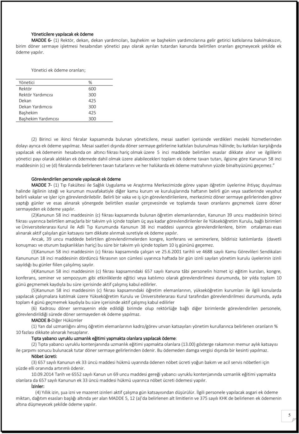 Yönetici ek ödeme oranları; Yönetici % Rektör 600 Rektör Yardımcısı Dekan 300 425 Dekan Yardımcısı 300 Başhekim 425 Başhekim Yardımcısı 300 (2) Birinci ve ikinci fıkralar kapsamında bulunan