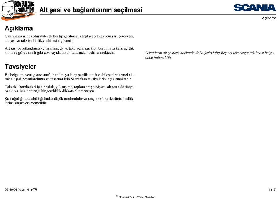 Tavsiyeler Bu belge, mevcut görev sınıfı, burulmaya karşı sertlik sınıfı ve bileşenleri temel alarak alt şasi boyutlandırma ve tasarımı için Scania'nın tavsiyelerini açıklamaktadır.