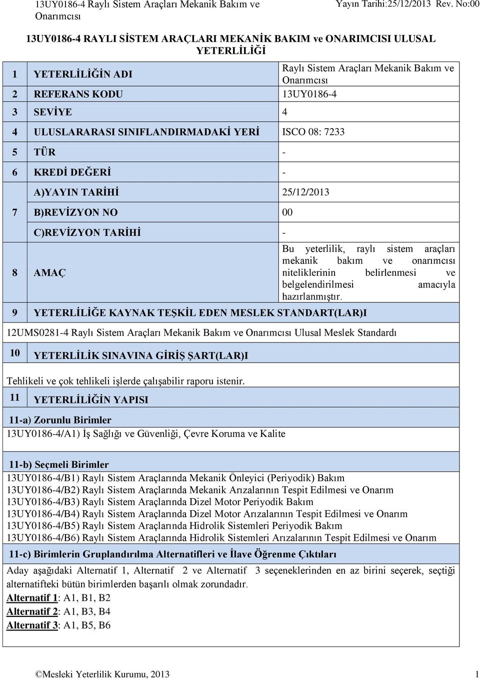 YETERLİLİĞE KAYNAK TEŞKİL EDEN MESLEK STANDART(LAR)I Bu yeterlilik, raylı sistem araçları mekanik bakım ve onarımcısı niteliklerinin belirlenmesi ve belgelendirilmesi amacıyla hazırlanmıştır.