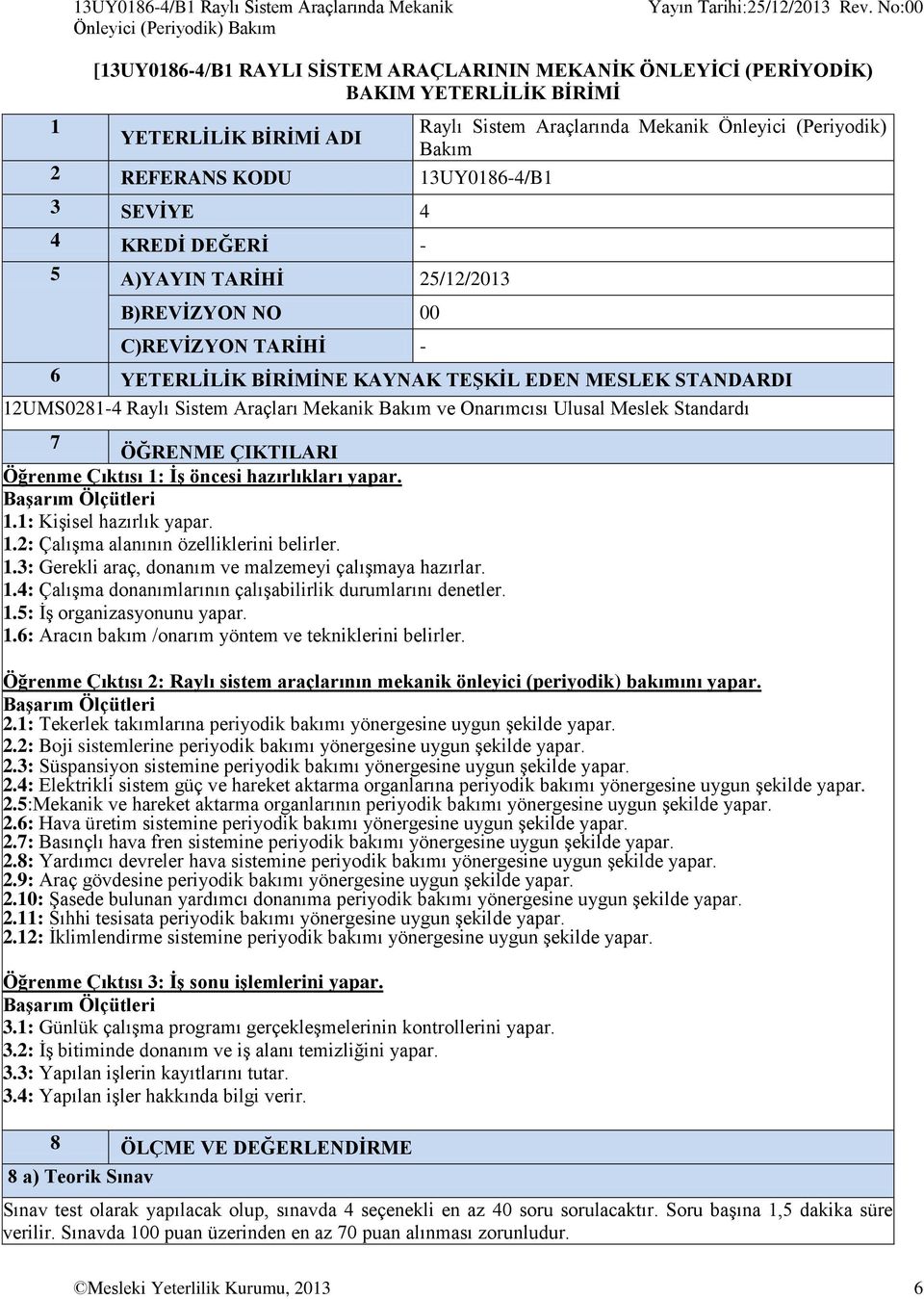 BİRİMİNE KAYNAK TEŞKİL EDEN MESLEK STANDARDI 12UMS0281-4 Raylı Sistem Araçları Mekanik Bakım ve Onarımcısı Ulusal Meslek Standardı 7 ÖĞRENME ÇIKTILARI Öğrenme Çıktısı 1: İş öncesi hazırlıkları yapar.