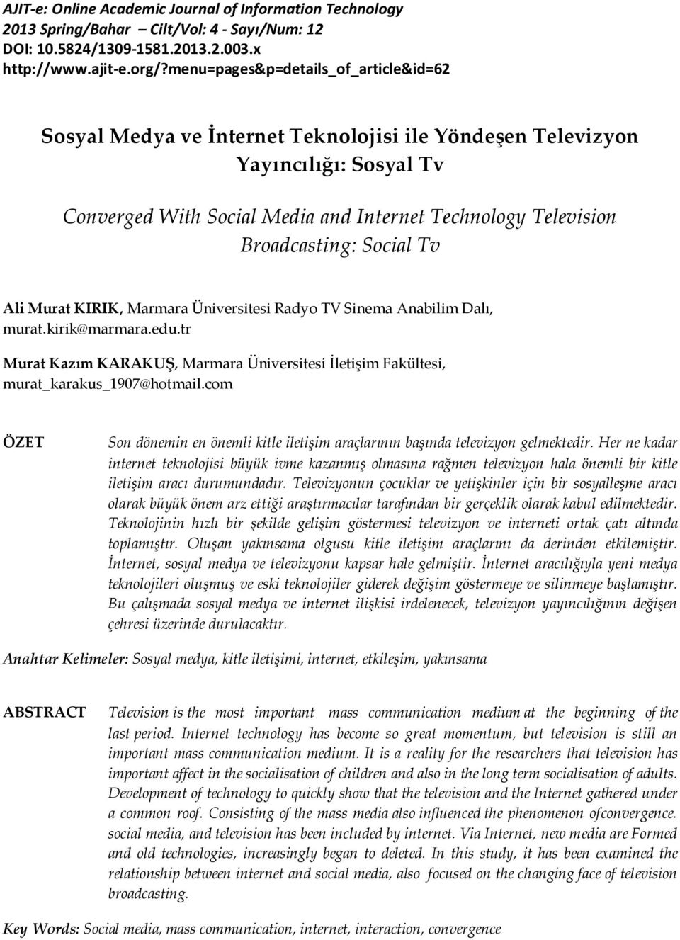 Social Tv Ali Murat KIRIK, Marmara Üniversitesi Radyo TV Sinema Anabilim Dalı, murat.kirik@marmara.edu.tr Murat Kazım KARAKUŞ, Marmara Üniversitesi İletişim Fakültesi, murat_karakus_1907@hotmail.