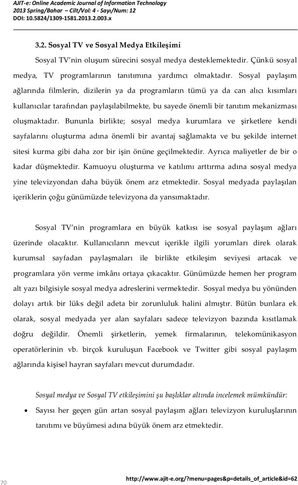 Bununla birlikte; sosyal medya kurumlara ve şirketlere kendi sayfalarını oluşturma adına önemli bir avantaj sağlamakta ve bu şekilde internet sitesi kurma gibi daha zor bir işin önüne geçilmektedir.