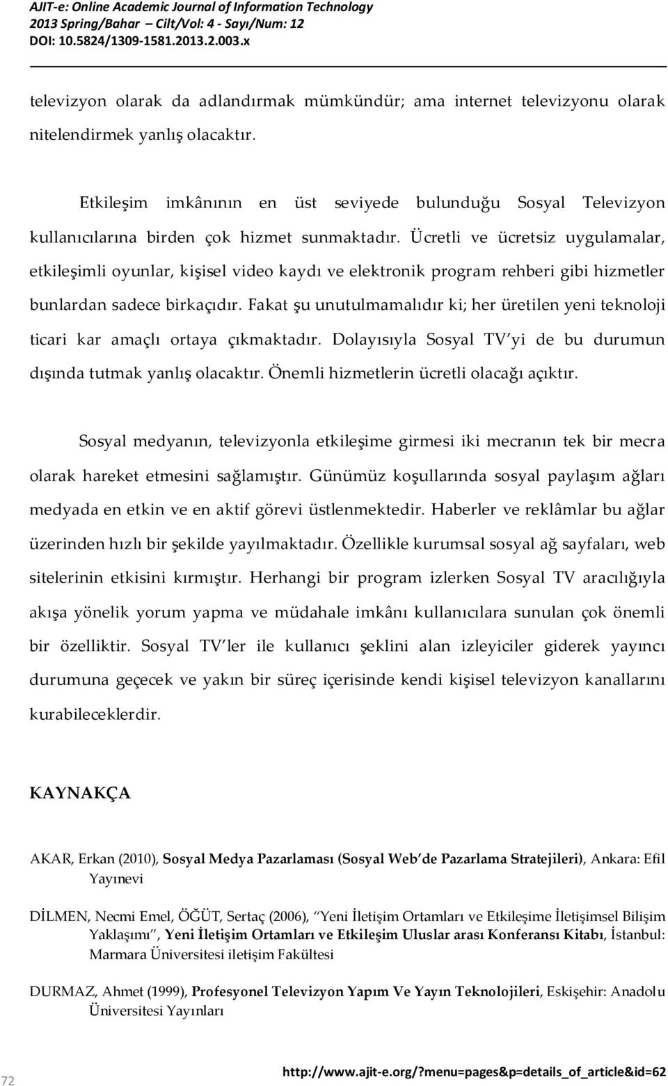 Ücretli ve ücretsiz uygulamalar, etkileşimli oyunlar, kişisel video kaydı ve elektronik program rehberi gibi hizmetler bunlardan sadece birkaçıdır.