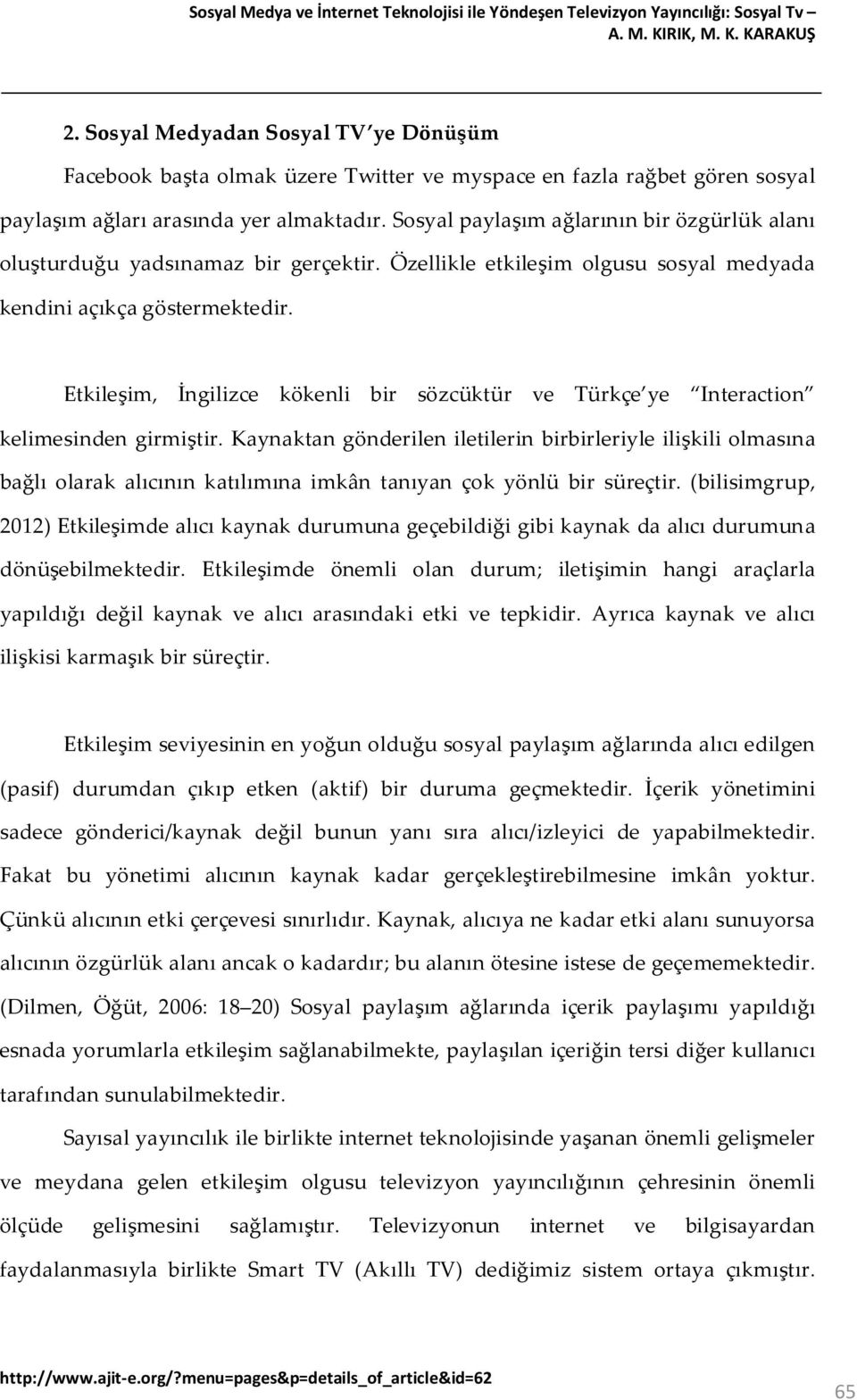 Sosyal paylaşım ağlarının bir özgürlük alanı oluşturduğu yadsınamaz bir gerçektir. Özellikle etkileşim olgusu sosyal medyada kendini açıkça göstermektedir.