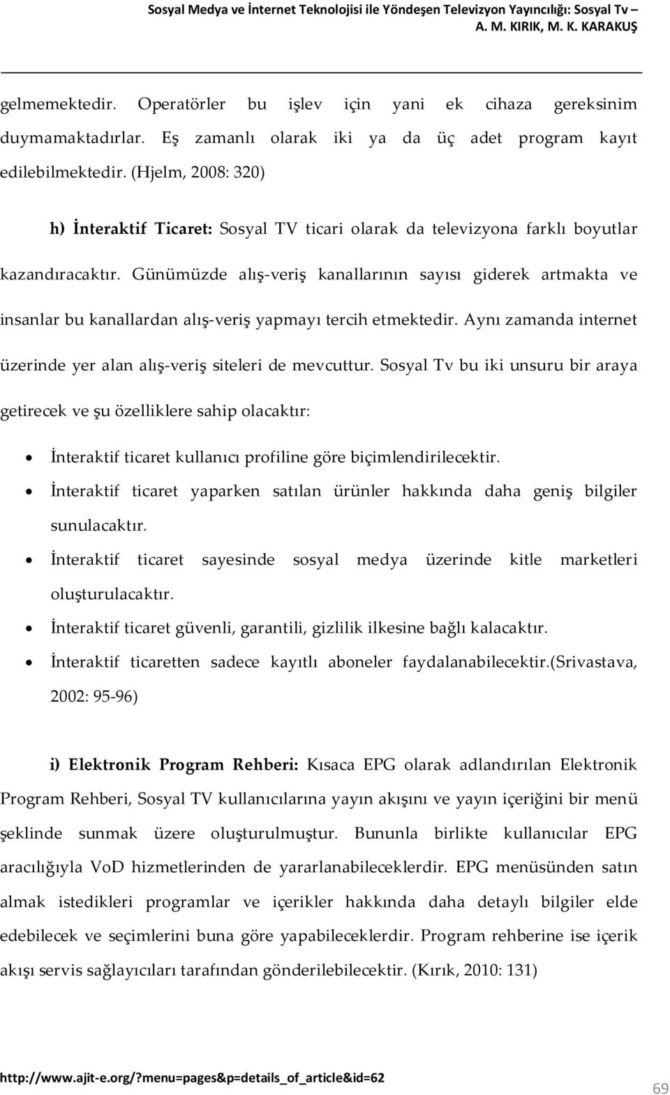 Günümüzde alış-veriş kanallarının sayısı giderek artmakta ve insanlar bu kanallardan alış-veriş yapmayı tercih etmektedir. Aynı zamanda internet üzerinde yer alan alış-veriş siteleri de mevcuttur.