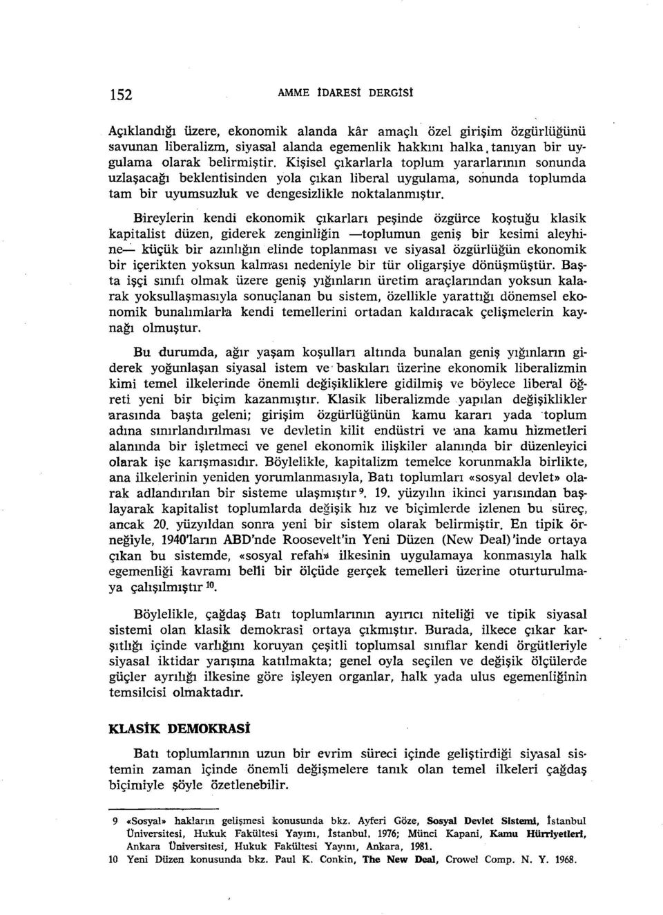 Bireylerin kendi ekonomik çıkarları peşinde özgürce koştuğu klasik kapitalist düzen, giderek zenginliğin -toplumun geniş bir kesimi aleyhine- küçük bir azınlığın elinde toplanması ve siyasal