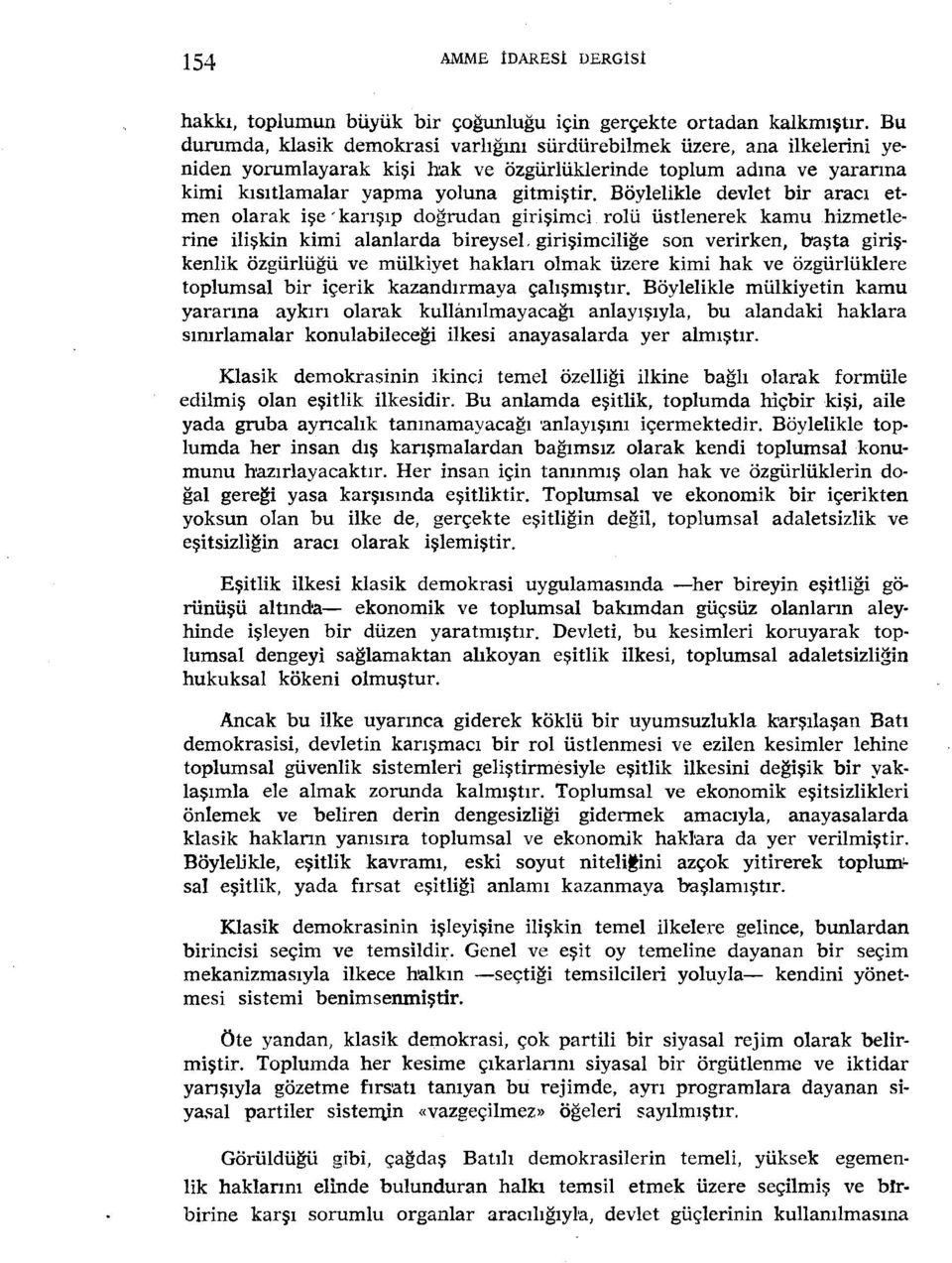 Böylelikle devlet bir aracı etmen olarak işe' karışıp doğrudan girişimci rolü üstlenerek kamu hizmetlerine ilişkin kimi alanlarda bireysel, girişimciliğe son verirken, başta girişkenlik özgürlüğü ve