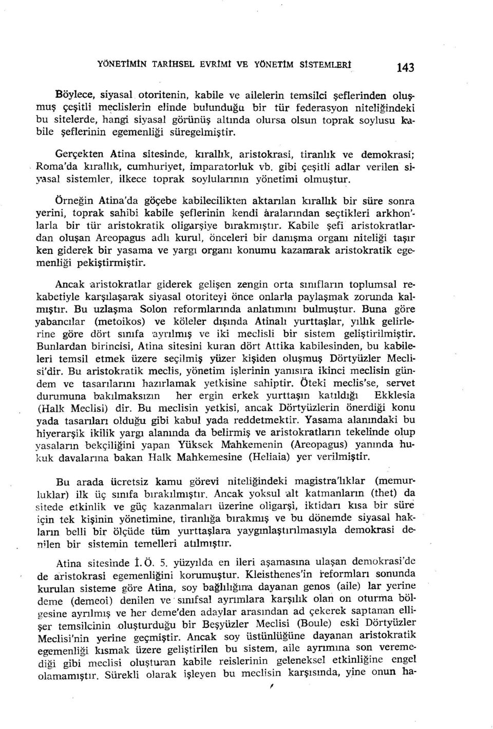 soylusu lmbile şeflerinin egemenliği süregelmiştir. Gerçekten Atina sitesinde, kırallık, aristokrasi, tiranlık ve demokrasi; Roma'da kırallık, cumhuriyet, imparatorluk vb.