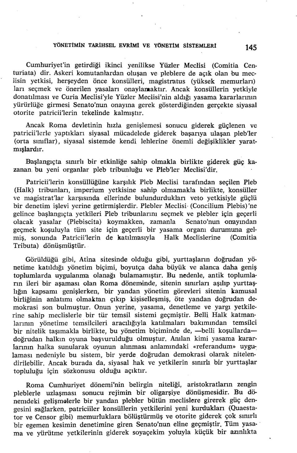 Ancak konsüllerin yetkiyle yasama kararlarının donatılması ve Curia Meclisi'yle Yüzler Meclisi'nin aldığı yürürlüğe girmesi Senato'nun onayına gerek gösterdiğinden gerçekte siyasal otorite