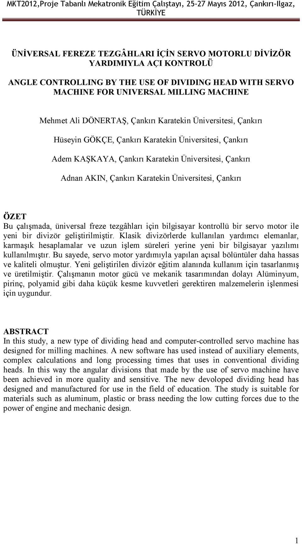 Çankırı ÖZET Bu çalışmada, üniversal freze tezgâhları için bilgisayar kontrollü bir servo motor ile yeni bir divizör geliştirilmiştir.