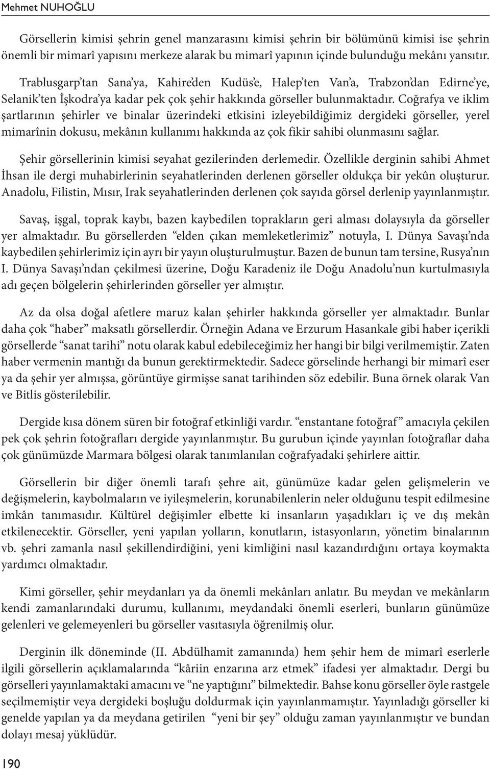 Coğrafya ve iklim şartlarının şehirler ve binalar üzerindeki etkisini izleyebildiğimiz dergideki görseller, yerel mimarînin dokusu, mekânın kullanımı hakkında az çok fikir sahibi olunmasını sağlar.