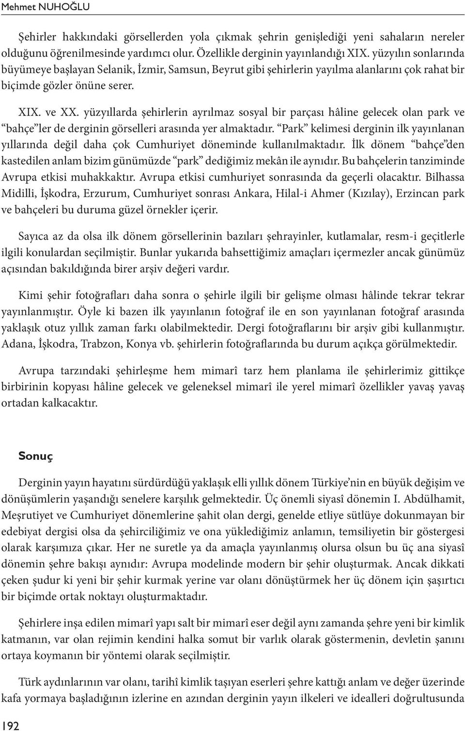 yüzyıllarda şehirlerin ayrılmaz sosyal bir parçası hâline gelecek olan park ve bahçe ler de derginin görselleri arasında yer almaktadır.