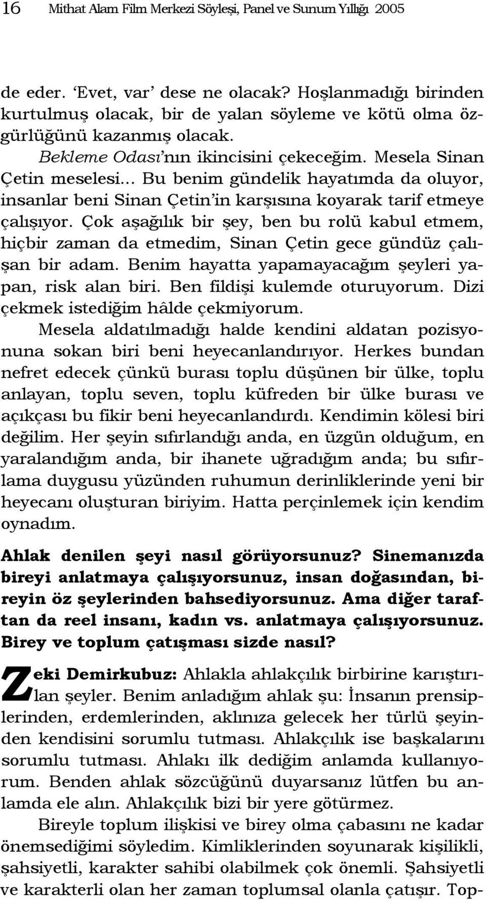 .. Bu benim gündelik hayatımda da oluyor, insanlar beni Sinan Çetin in karşısına koyarak tarif etmeye çalışıyor.