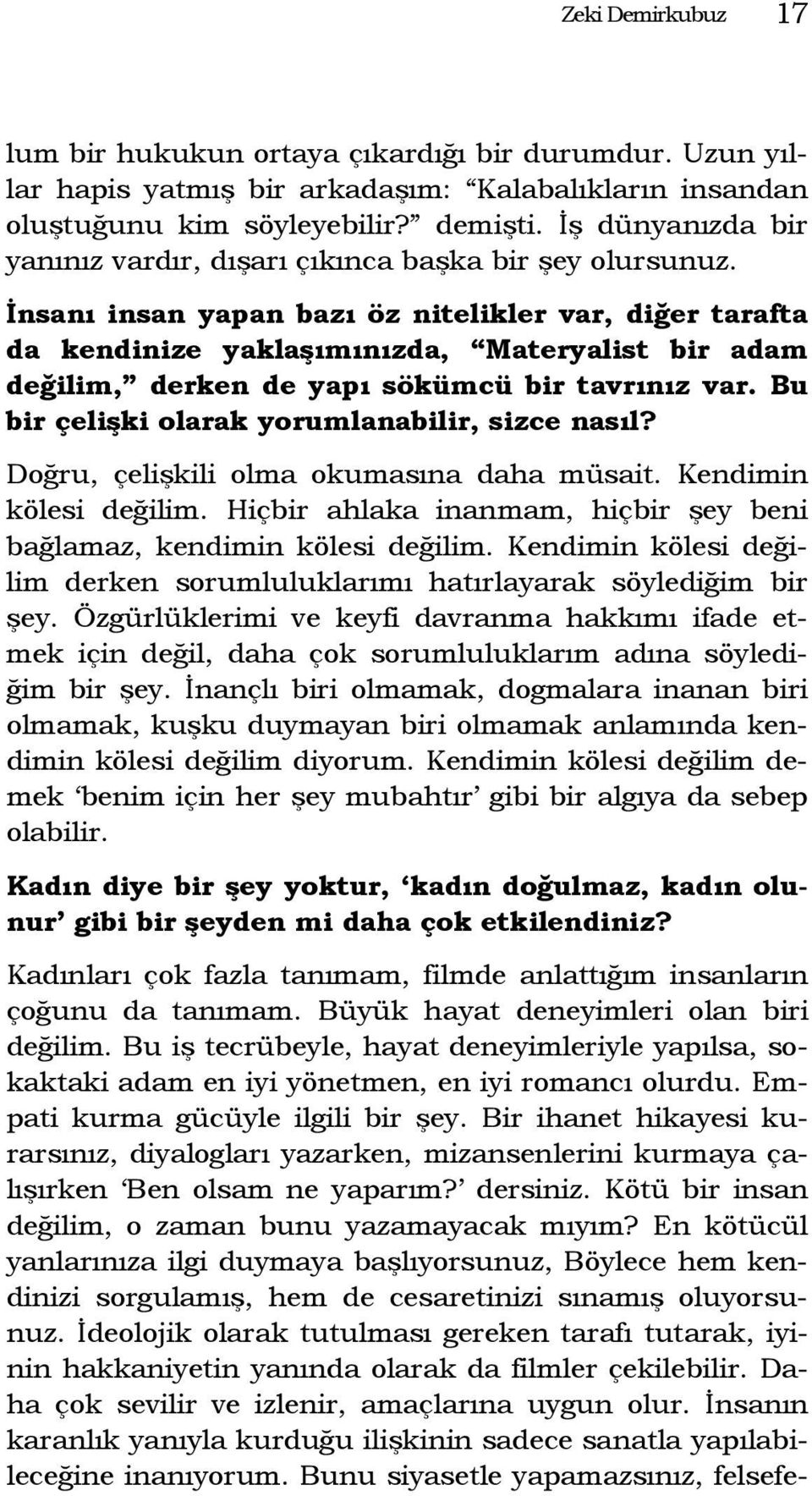 İnsanı insan yapan bazı öz nitelikler var, diğer tarafta da kendinize yaklaşımınızda, Materyalist bir adam değilim, derken de yapı sökümcü bir tavrınız var.