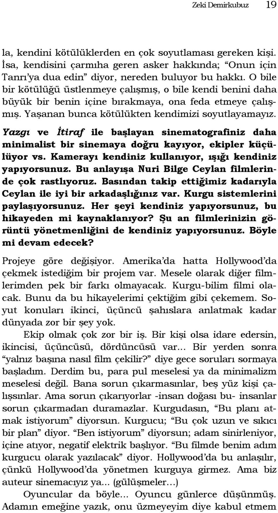 Yazgı ve İtiraf ile başlayan sinematografiniz daha minimalist bir sinemaya doğru kayıyor, ekipler küçülüyor vs. Kamerayı kendiniz kullanıyor, ışığı kendiniz yapıyorsunuz.