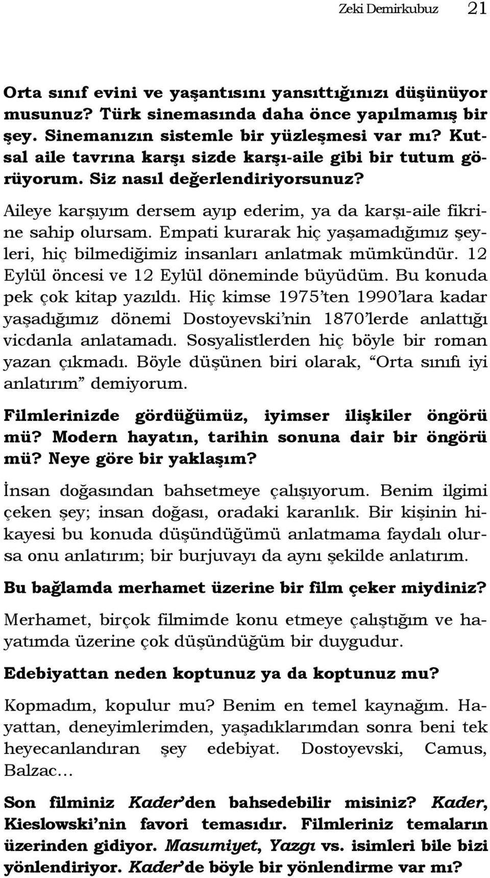 Empati kurarak hiç yaşamadığımız şeyleri, hiç bilmediğimiz insanları anlatmak mümkündür. 12 Eylül öncesi ve 12 Eylül döneminde büyüdüm. Bu konuda pek çok kitap yazıldı.