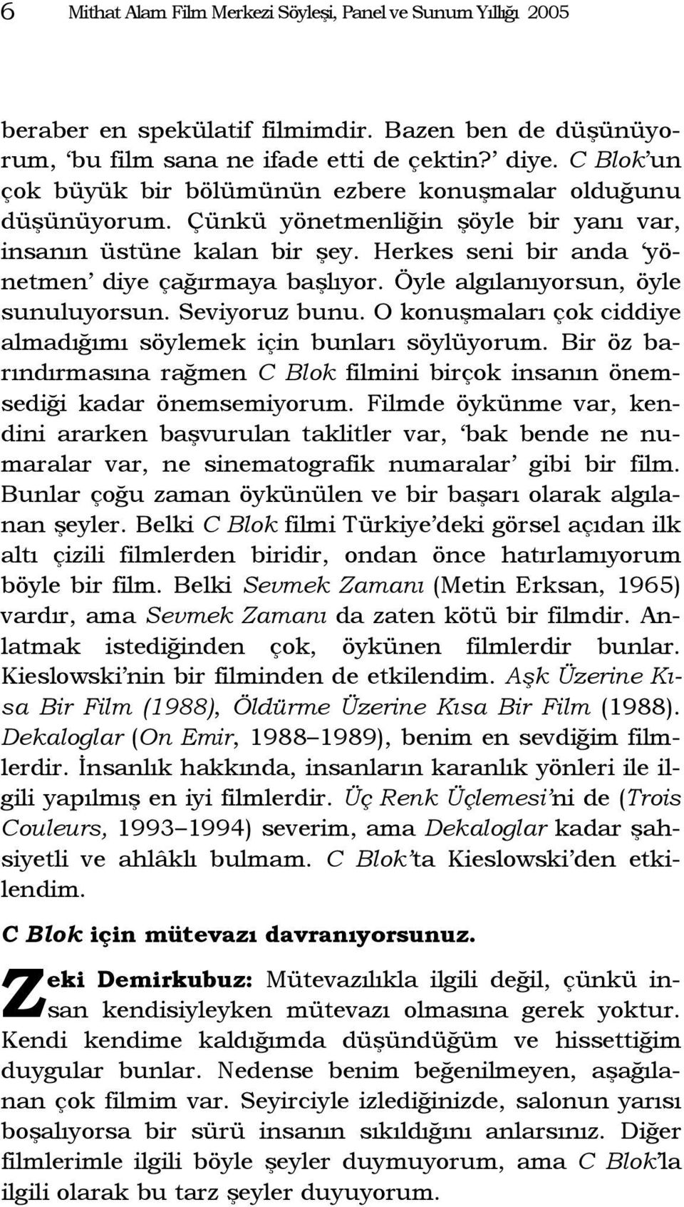 Öyle algılanıyorsun, öyle sunuluyorsun. Seviyoruz bunu. O konuşmaları çok ciddiye almadığımı söylemek için bunları söylüyorum.