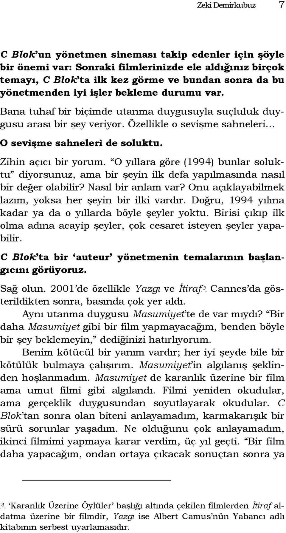 Zihin açıcı bir yorum. O yıllara göre (1994) bunlar soluktu diyorsunuz, ama bir şeyin ilk defa yapılmasında nasıl bir değer olabilir? Nasıl bir anlam var?