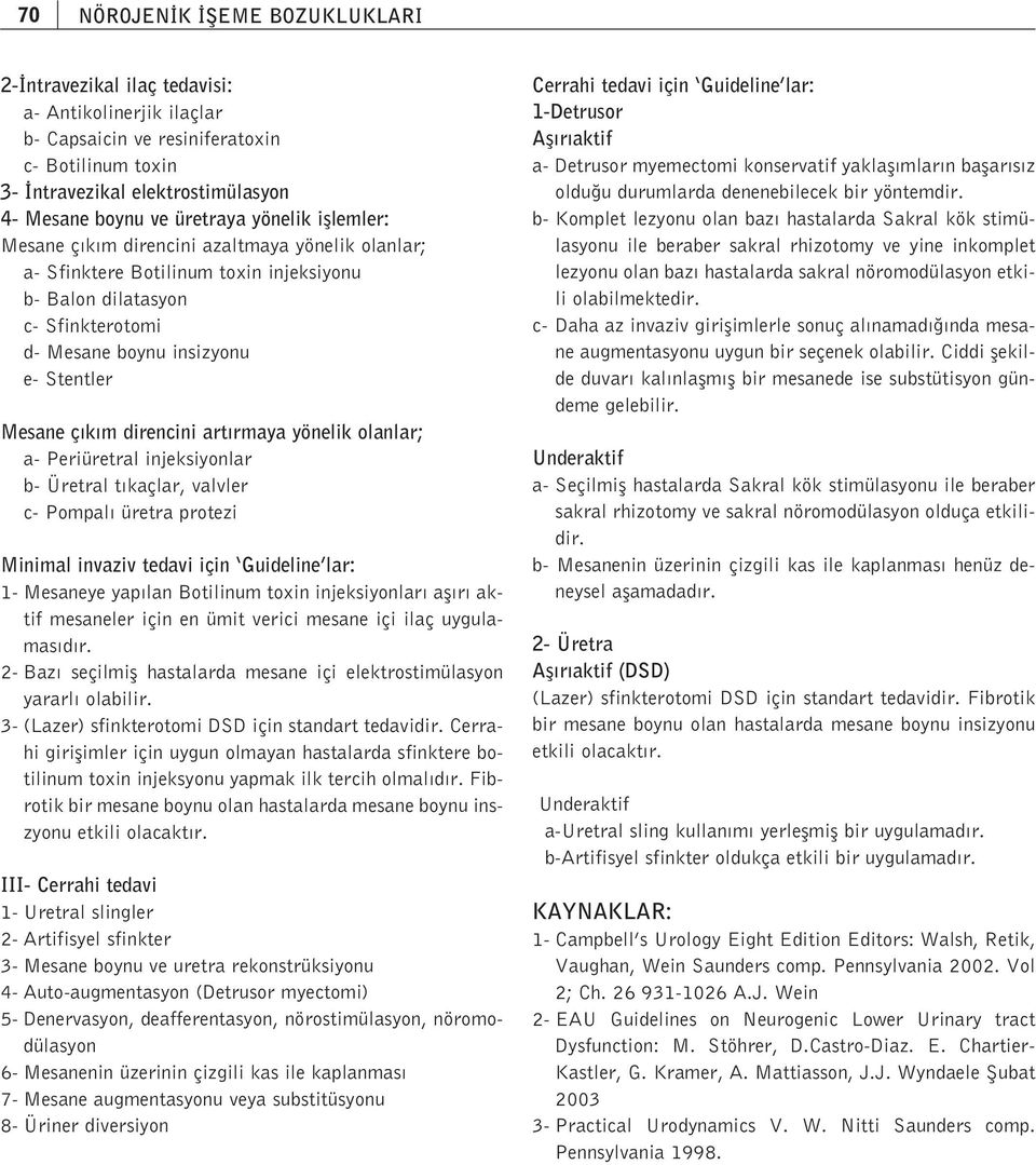 Mesane ç k m direncini art rmaya yönelik olanlar; a- Periüretral injeksiyonlar b- Üretral t kaçlar, valvler c- Pompal üretra protezi Minimal invaziv tedavi için Guideline lar: 1- Mesaneye yap lan