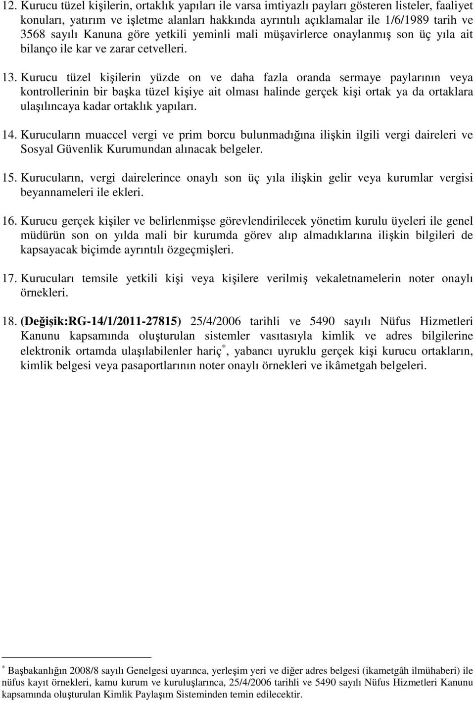 . Kurucu tüzel kişilerin yüzde on ve daha fazla oranda sermaye paylarının veya kontrollerinin bir başka tüzel kişiye ait olması halinde gerçek kişi ortak ya da ortaklara ulaşılıncaya kadar ortaklık