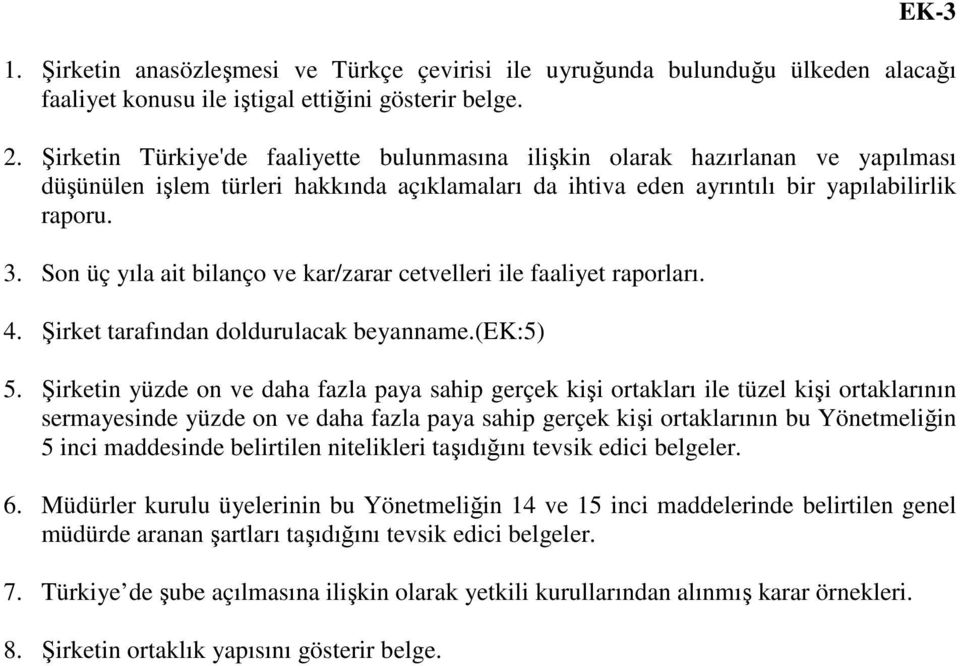 . Son üç yıla ait bilanço ve kar/zarar cetvelleri ile faaliyet raporları.. Şirket tarafından doldurulacak beyanname.(ek:5) 5.