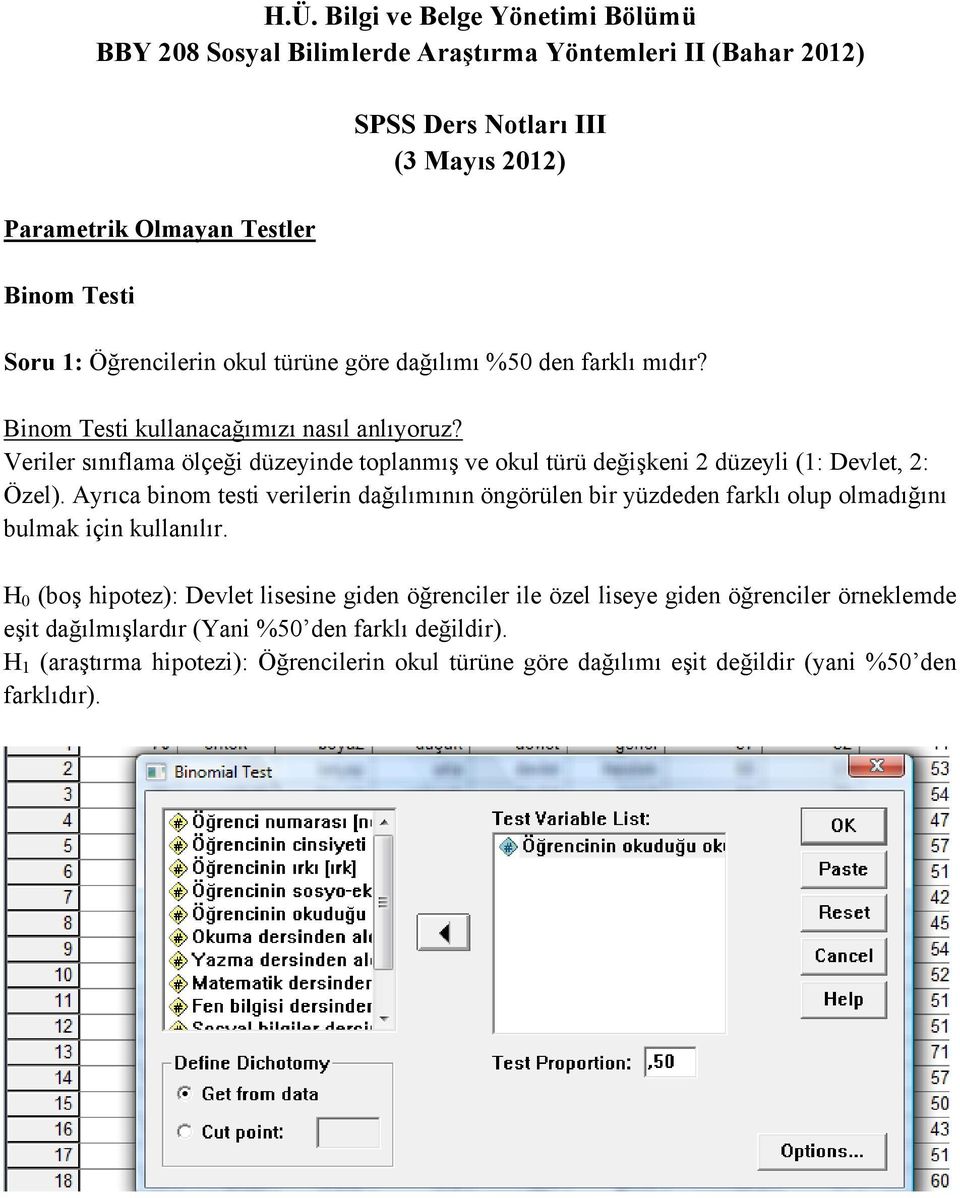 Veriler sınıflama ölçeği düzeyinde toplanmış ve okul türü değişkeni 2 düzeyli (1: Devlet, 2: Özel).