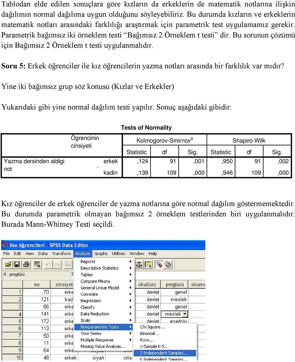 Bu sorunun çözümü için Bağımsız 2 Örneklem t testi uygulanmalıdır. Soru 5: Erkek öğrenciler ile kız öğrencilerin yazma notları arasında bir farklılık var mıdır?