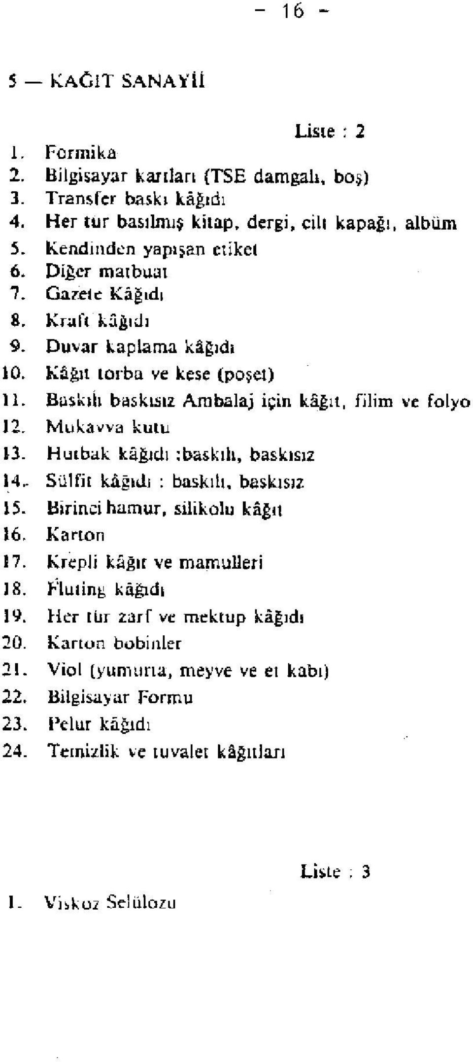 Buskıh bı:ısk1512 Ambalaj için katıı, [ilim \Le folyo 12. Mukavva kutu ı3. Hutbak Hiğıdı :baskıh. baskısız ı4~ Süıriı kagıuı : baskılı. baskısız 15. Birinci hamur, silikolu kagıı 16.