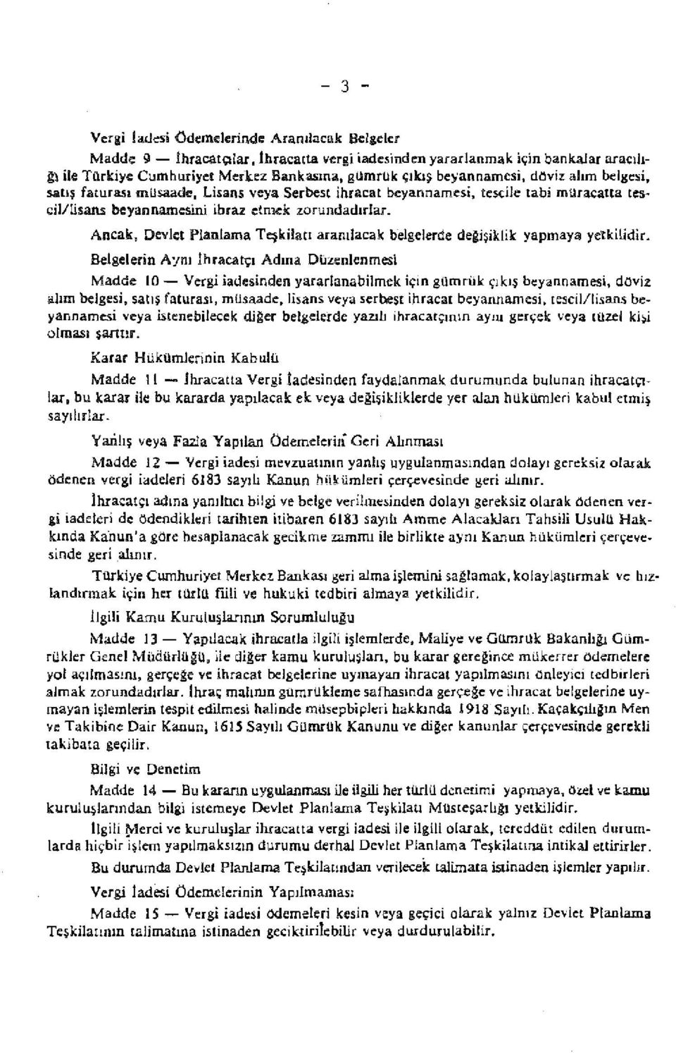 döviz alım belgesi, satış faturası müsaade, Lisans veya Serbest ihracat beyannamesi, tcs<:ile tabi muracatta tescil/lisans beyannamesini ibraz etmek zorundadırlar.