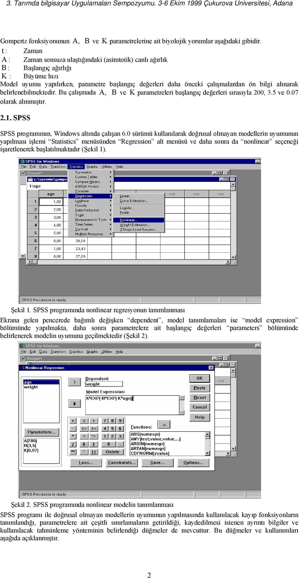 alınarak belirlenebilmektedir. Bu çalışmada A, B ve K parametreleri başlangıç değerleri sırasıyla 200, 3.5 ve 0.07 olarak alınmıştır. 2.1. SPSS SPSS programının, Windows altında çalışan 6.