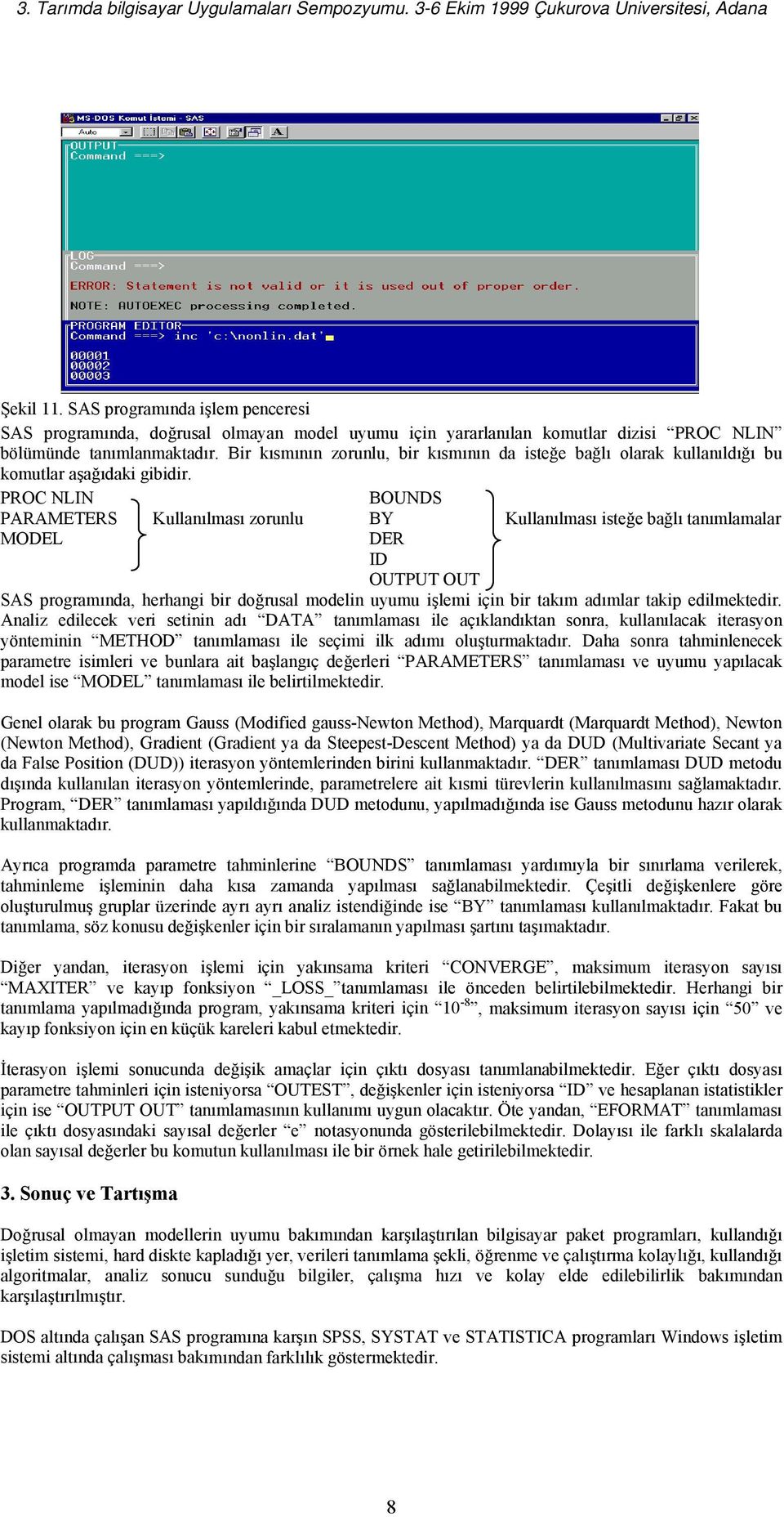 PROC NLIN BOUNDS PARAMETERS Kullanılması zorunlu BY Kullanılması isteğe bağlı tanımlamalar MODEL DER ID OUTPUT OUT SAS programında, herhangi bir doğrusal modelin uyumu işlemi için bir takım adımlar