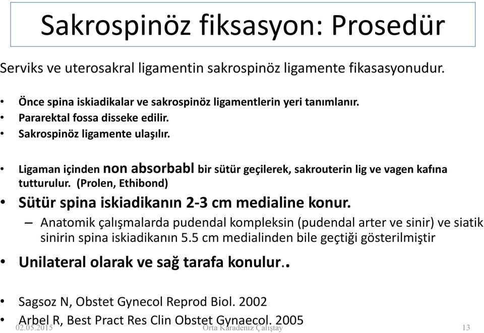 (Prolen, Ethibond) Sütür spina iskiadikanın2 3 cm medialine konur. Anatomik çalışmalarda pudendal kompleksin (pudendal arter ve sinir) ve siatik sinirin spina iskiadikanın5.