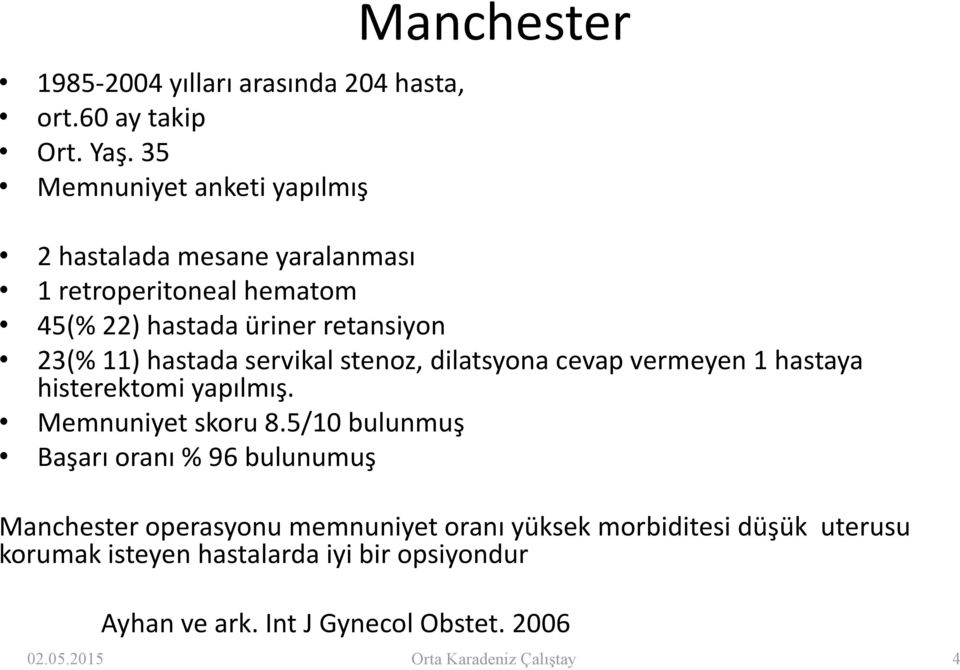 23(% 11) hastada servikal stenoz, dilatsyona cevap vermeyen 1 hastaya histerektomi yapılmış. Memnuniyet skoru 8.