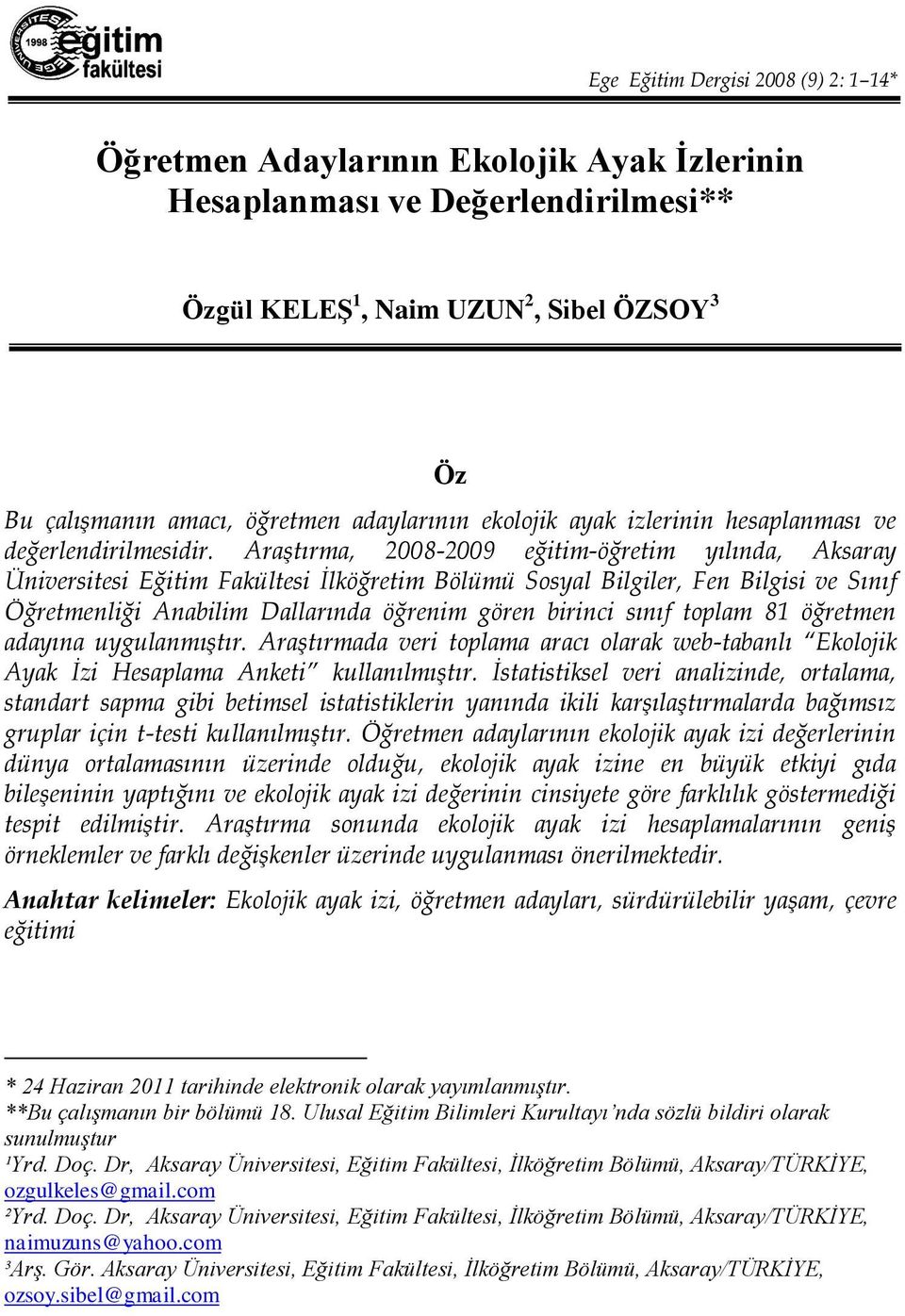 Araştırma, 2008-2009 eğitim-öğretim yılında, Aksaray Üniversitesi Eğitim Fakültesi İlköğretim Bölümü Sosyal Bilgiler, Fen Bilgisi ve Sınıf Öğretmenliği Anabilim Dallarında öğrenim gören birinci sınıf