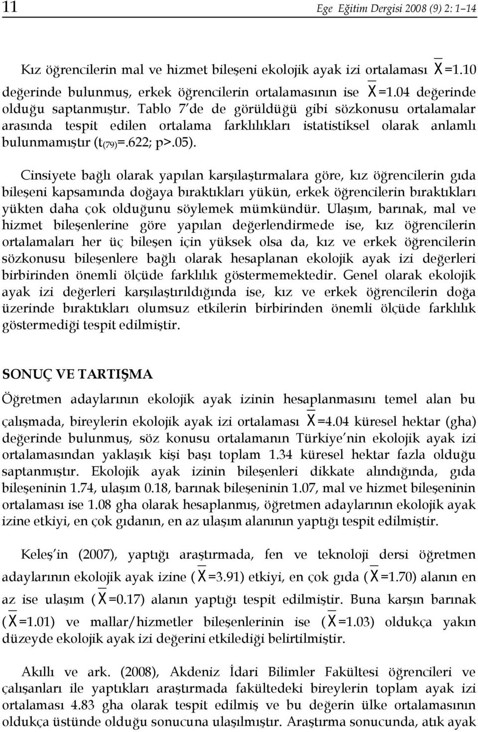 Cinsiyete bağlı olarak yapılan karşılaştırmalara göre, kız öğrencilerin gıda bileşeni kapsamında doğaya bıraktıkları yükün, erkek öğrencilerin bıraktıkları yükten daha çok olduğunu söylemek mümkündür.