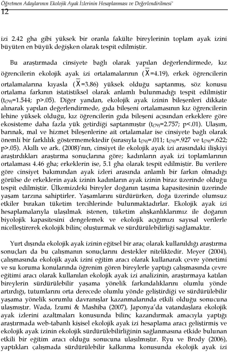 Bu araştırmada cinsiyete bağlı olarak yapılan değerlendirmede, kız öğrencilerin ekolojik ayak izi ortalamalarının ( X =4.19), erkek öğrencilerin ortalamalarına kıyasla ( X =3.