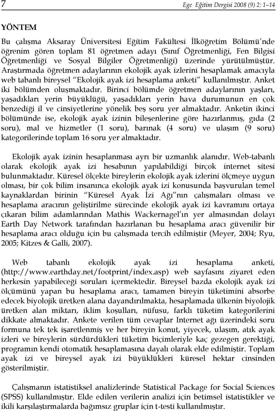 Araştırmada öğretmen adaylarının ekolojik ayak izlerini hesaplamak amacıyla web tabanlı bireysel Ekolojik ayak izi hesaplama anketi kullanılmıştır. Anket iki bölümden oluşmaktadır.