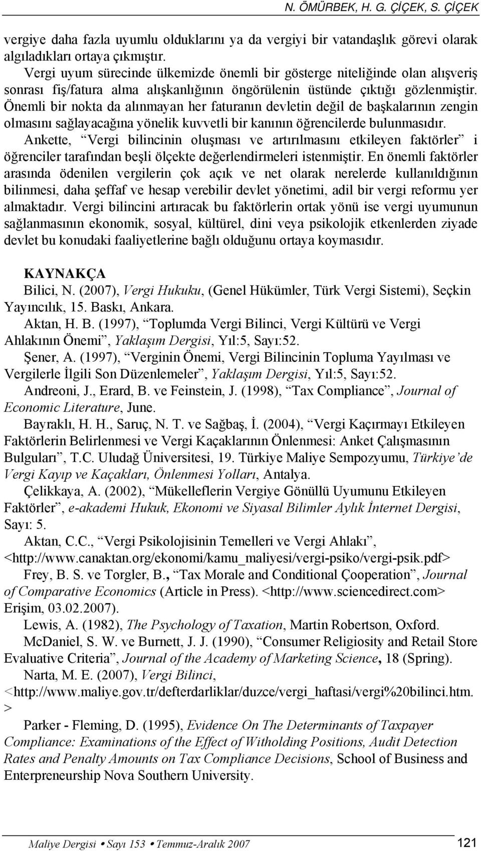 Önemli bir nokta da alınmayan her faturanın devletin değil de başkalarının zengin olmasını sağlayacağına yönelik kuvvetli bir kanının öğrencilerde bulunmasıdır.