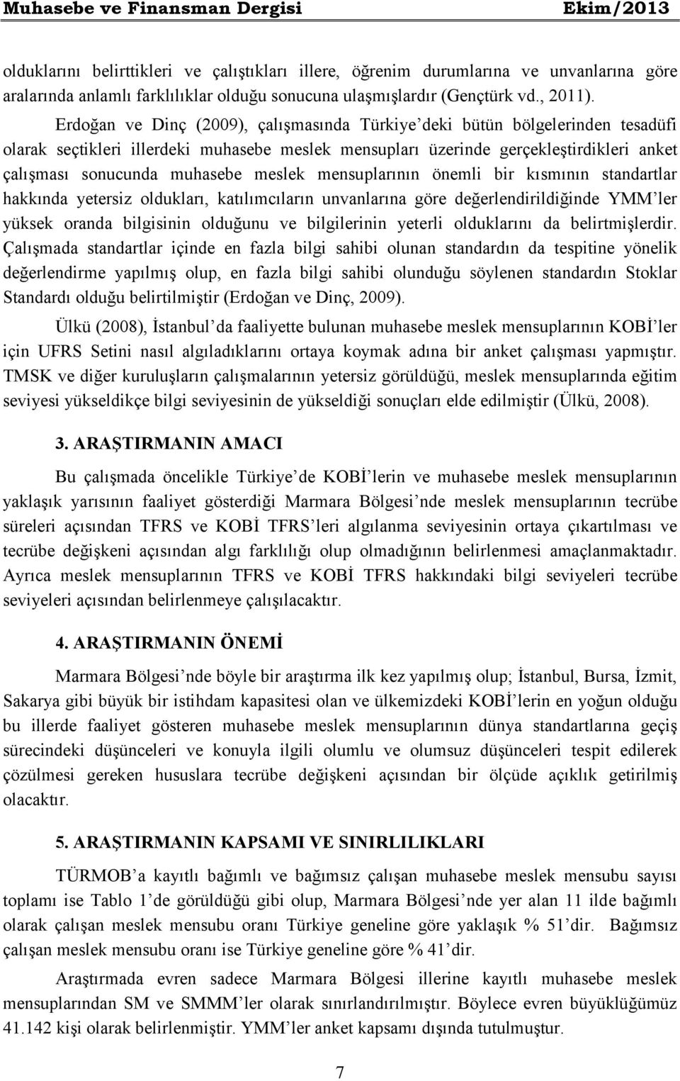 meslek mensuplarının önemli bir kısmının standartlar hakkında yetersiz oldukları, katılımcıların unvanlarına göre değerlendirildiğinde YMM ler yüksek oranda bilgisinin olduğunu ve bilgilerinin